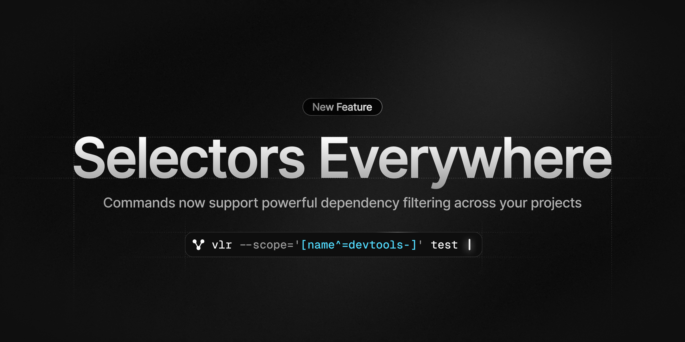 'New Feature — Selectors Everywhere: Commands now support powerful dependency filtering across your projects. Example command: vlr --scope='[name^=devtools-]' test.'
